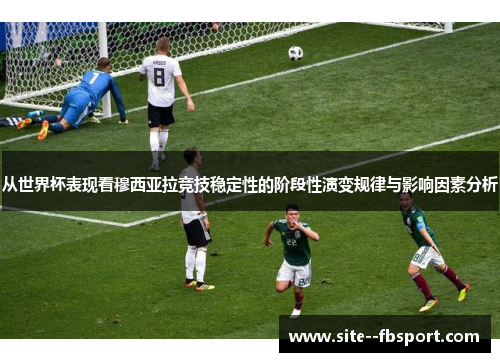 从世界杯表现看穆西亚拉竞技稳定性的阶段性演变规律与影响因素分析