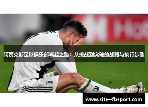 阿贾克斯足球俱乐部崛起之路：从挑战到突破的战略与执行步骤