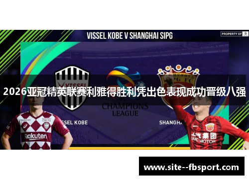 2026亚冠精英联赛利雅得胜利凭出色表现成功晋级八强 2026亚冠精英联赛利雅得胜利凭出色表现成功晋级八强
