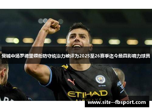 曼城中场罗德里领衔防守统治力被评为2025至26赛季迄今最具影响力球员 曼城中场罗德里领衔防守统治力被评为2025至26赛季迄今最具影响力球员