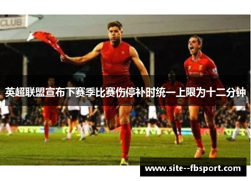 英超联盟宣布下赛季比赛伤停补时统一上限为十二分钟